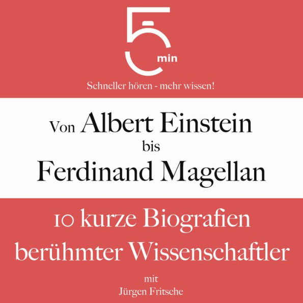 Von Albert Einstein bis Ferdinand Magellan: 10 kurze Biografien berühmter Wissenschaftler: 5 Minuten: Schneller hören - mehr wissen!