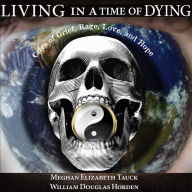 Living in a Time of Dying: Cries of Grief, Rage, Love, and Hope (Abridged)