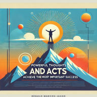 Powerful Thoughts and Acts: Achieve The Most Important Success
