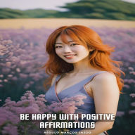 Be Happy With Positive Affirmations