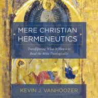 Mere Christian Hermeneutics: Transfiguring What It Means to Read the Bible Theologically