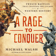 A Rage to Conquer: Twelve Battles That Changed the Course of Western History