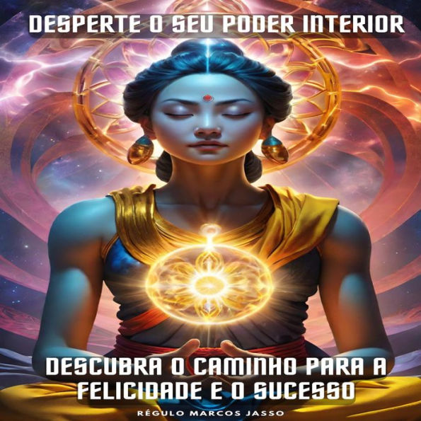 Desperte o Seu Poder Interior: Descubra o Caminho para a Felicidade e o Sucesso