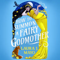 How to Summon a Fairy Godmother: A Hilarious Cinderella Fairytale What-If