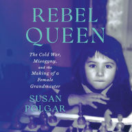 Rebel Queen: The Cold War, Misogyny, and the Making of a Grandmaster