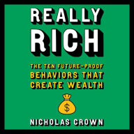 Really Rich: The Ten Future-Proof Behaviors that Create Wealth
