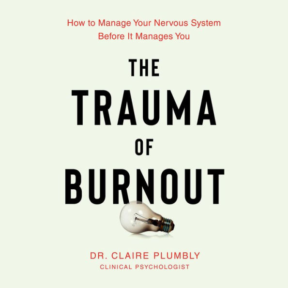 The Trauma of Burnout: How to Manage Your Nervous System Before It Manages You