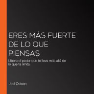 Eres más fuerte de lo que piensas: Libera el poder que te lleva más allá de lo que te limita