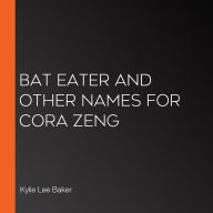 Bat Eater and Other Names for Cora Zeng