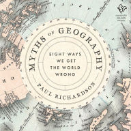 Myths of Geography: And How They Shape Our World