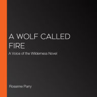 A Wolf Called Fire: A Voice of the Wilderness Novel
