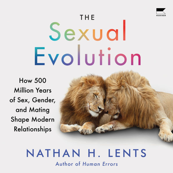 The Sexual Evolution: How 500 Million Years of Sex, Gender, and Mating Shape Modern Relationships