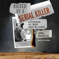 Raised by a Serial Killer: Discovering the Truth About My Father