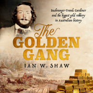 The Golden Gang: Bushranger Frank Gardiner and the biggest gold robbery in Australian history