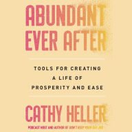 Abundant Ever After: Tools for Creating a Life of Prosperity and Ease