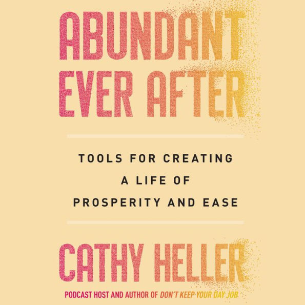 Abundant Ever After: Tools for Creating a Life of Prosperity and Ease