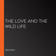 The Love And The Wild LIfe (Abridged)