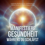 Manifestiere Gesundheit während Du schläfst: Geführte Meditation für Selbstheilung, innere Ruhe und tiefe Entspannung