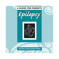 Epilepsy: A Guide For Parents: An epilepsy book for parents.