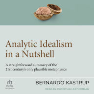 Analytic Idealism in a Nutshell: A straightforward summary of the 21st century's only plausible metaphysics