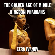 The Golden Age of Middle Kingdom Pharaohs