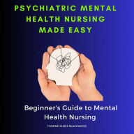 Psychiatric Mental Health Nursing Made Easy: Beginner's Guide to Mental Health Nursing