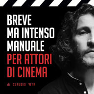 Breve ma intenso manuale per attori di cinema: Tecniche funzionali, segreti e formule che hanno del magico (Abridged)