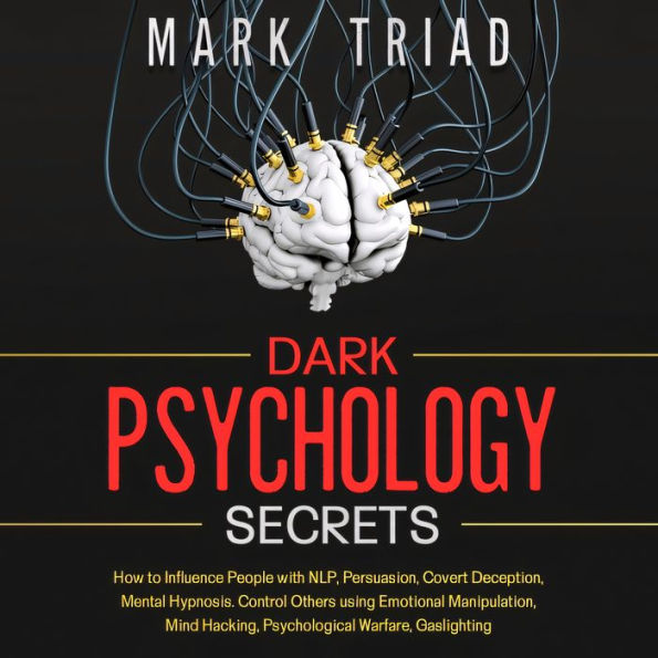 Dark Psychology Secrets: How to Influence People with NLP, Persuasion, Covert Deception, Mental Hypnosis. Control Others using Emotional Manipulation, Mind Hacking, Psychological Warfare, Gaslighting