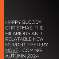 Happy Bloody Christmas: The hilarious and relatable new murder mystery novel coming Autumn 2024, available to pre-order now!