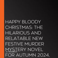 Happy Bloody Christmas: The hilarious and relatable new festive murder mystery novel for autumn 2024, perfect for fans of Agatha Christie, Gill Sims and Tom Hindle!