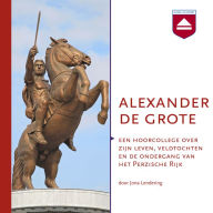 Alexander de Grote: Over zijn leven, veldtochten en de ondergang van het Perzische Rijk