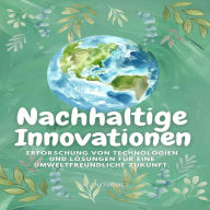 Nachhaltige Innovationen: Erforschung von Technologien und Lösungen für eine umweltfreundliche Zukunft.