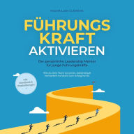 FührungsKRAFT aktivieren - Der persönliche Leadership Mentor für junge Führungskräfte: Wie du dein Team souverän, zielstrebig & kompetent konstant zum Erfolg führst - inkl. Workbook & Praxisübungen