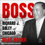 Boss: Richard J. Daley of Chicago