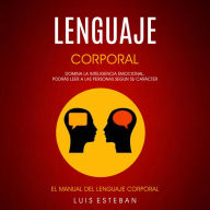 Lenguaje Corporal: Domina la Inteligencia Emocional. Podrás Leer a Las Personas Segun su Carácter (El manual del lenguaje corporal)