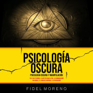 Psicología Oscura: Psicología Oscura y Manipulación: (Self Help Español: El Arte de Usar la PNL, la Comunicación No verbal, el Lenguaje Corporal y la Persuación)