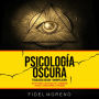 Psicología Oscura: Psicología Oscura y Manipulación: (Self Help Español: El Arte de Usar la PNL, la Comunicación No verbal, el Lenguaje Corporal y la Persuación)