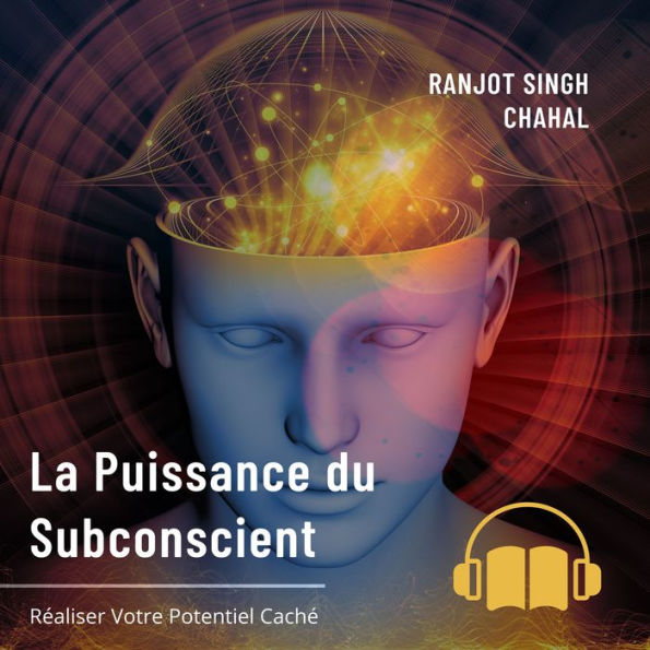 La Puissance du Subconscient: Réaliser Votre Potentiel Caché