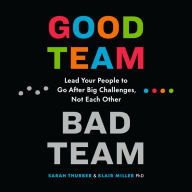 Good Team, Bad Team: Lead Your People to Go After Big Challenges, Not Each Other