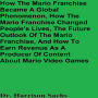How The Mario Franchise Became A Global Phenomenon, How The Mario Franchise Changed People's Lives, The Future Outlook Of The Mario Franchise, And How To Earn Revenue As A Producer Of Content About Mario Video Games