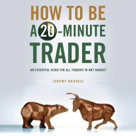 How To Be a 20-Minute Trader: An Essential Guide for All Traders in Any Market