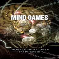 Mind Games: The Psychology of Influence and Persuasion