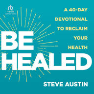 Be Healed: A 40-Day Devotional to Reclaim Your Health