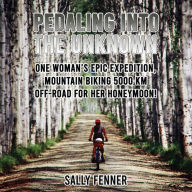 Pedaling into the Unknown: One woman's epic expedition, mountain biking 5000 km off-road for her honeymoon!