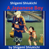 Shigemi Shiukichi: A Japanese Boy: A Japanese boy's normal happy life in the early 1900s