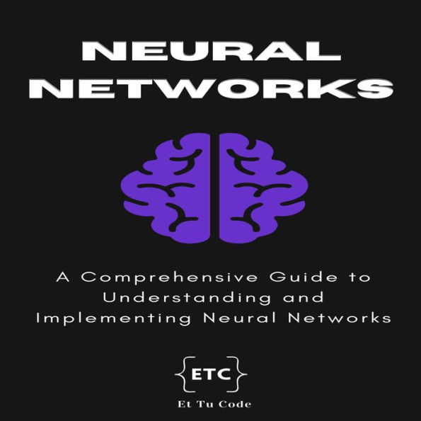 Mastering Neural Networks: A Comprehensive Guide to Understanding and Implementing Neural Networks