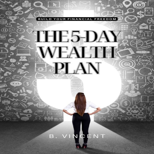 The 5-Day Wealth Plan: Build Your Financial Freedom