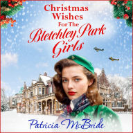 Christmas Wishes for the Bletchley Park Girls: An emotional festive wartime saga series from Patricia McBride for Christmas 2024