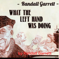 Randall Garrett: What The Left Hand Was Doing: There is no lie so totally convincing as something the other fellow already knows-for-sure is the truth. And no cover-story so convincing...