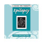 Epilepsy: A Guide For Parents: An epilepsy book for parents.